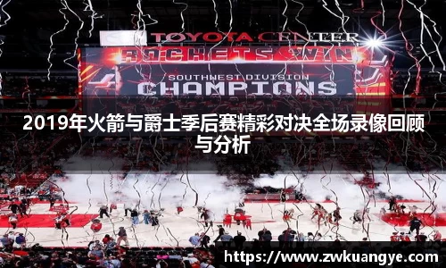 2019年火箭与爵士季后赛精彩对决全场录像回顾与分析